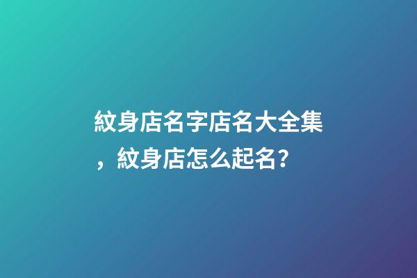 紋身店名字店名大全集，紋身店怎么起名？-第1張-店鋪起名-玄機(jī)派