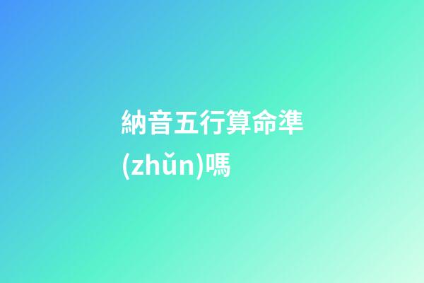 納音五行算命準(zhǔn)嗎