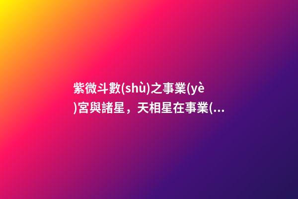 紫微斗數(shù)之事業(yè)宮與諸星，天相星在事業(yè)宮是什么意思？