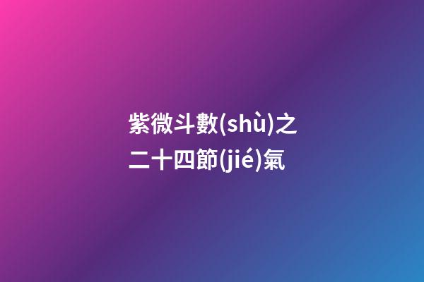 紫微斗數(shù)之二十四節(jié)氣