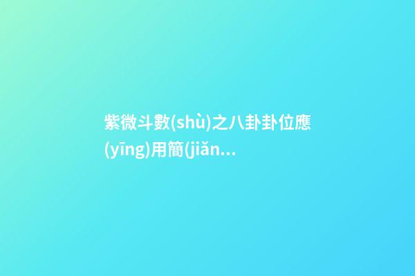 紫微斗數(shù)之八卦卦位應(yīng)用簡(jiǎn)介：簡(jiǎn)介