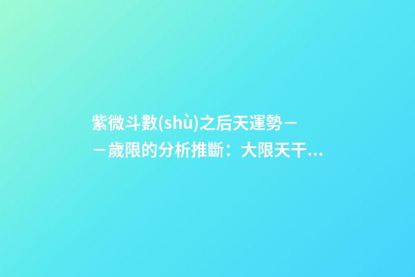 紫微斗數(shù)之后天運勢－－歲限的分析推斷：大限天干的求法