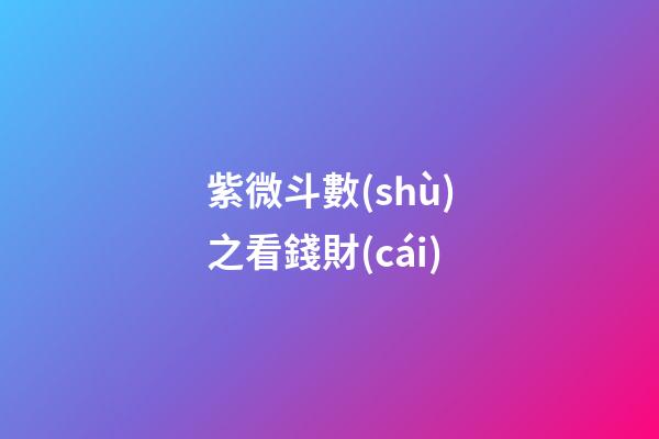 紫微斗數(shù)之看錢財(cái)