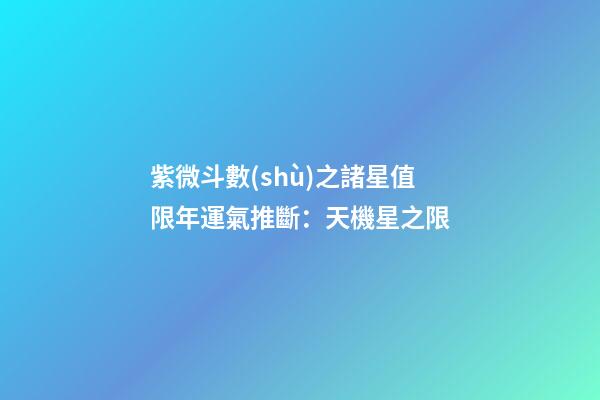 紫微斗數(shù)之諸星值限年運氣推斷：天機星之限