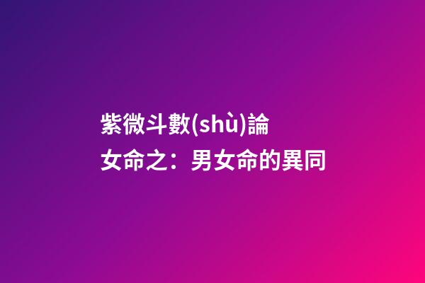 紫微斗數(shù)論女命之：男女命的異同
