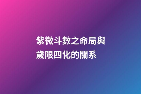 紫微斗數之命局與歲限四化的關系