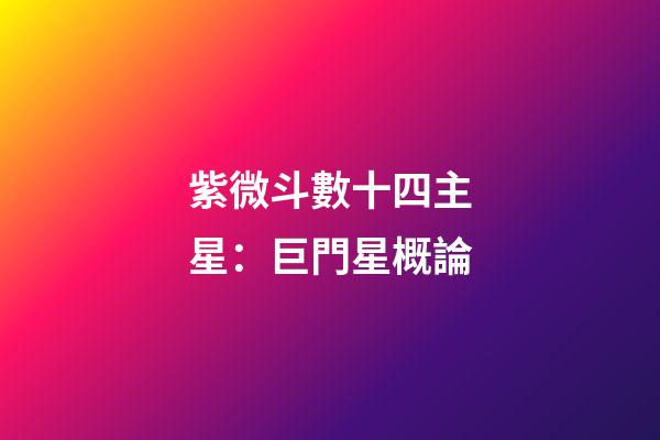 紫微斗數十四主星：巨門星概論