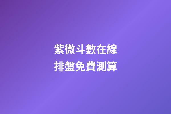紫微斗數在線排盤免費測算