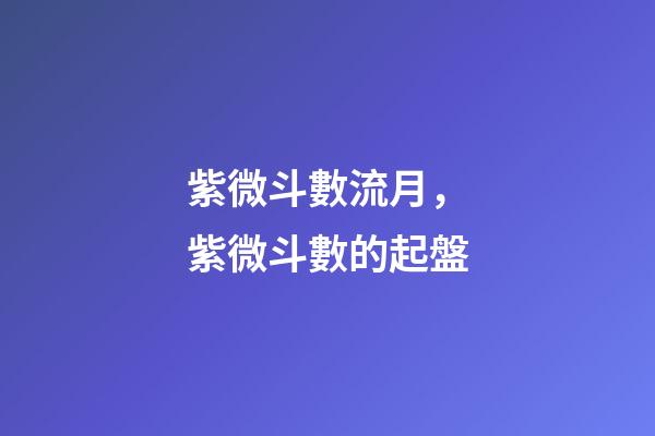 紫微斗數流月，紫微斗數的起盤-第1張-觀點-玄機派