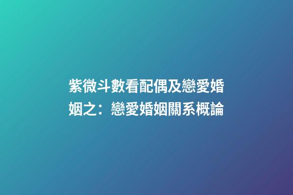 紫微斗數看配偶及戀愛婚姻之：戀愛婚姻關系概論
