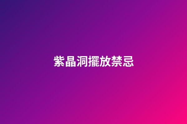 紫晶洞擺放禁忌