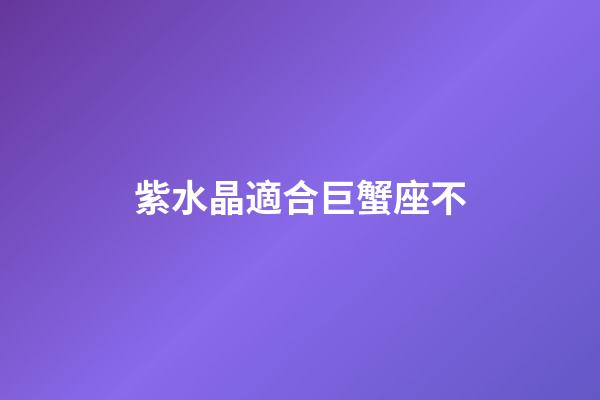 紫水晶適合巨蟹座不-第1張-星座運勢-玄機派