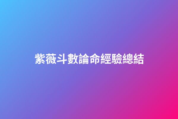 紫薇斗數論命經驗總結