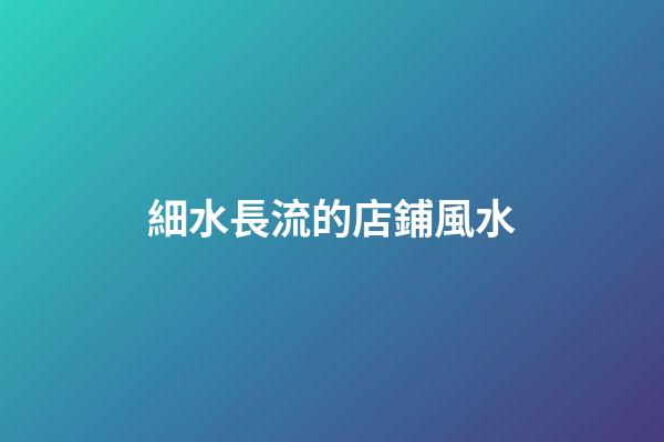 細水長流的店鋪風水