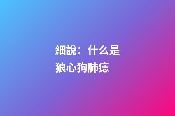 細說：什么是狼心狗肺痣