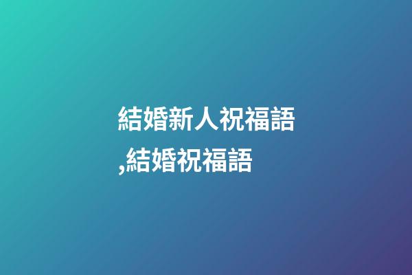 結婚新人祝福語,結婚祝福語-第1張-觀點-玄機派