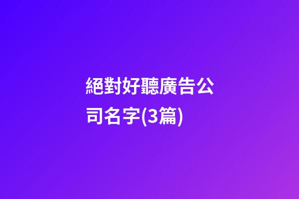 絕對好聽廣告公司名字(3篇)-第1張-公司起名-玄機派
