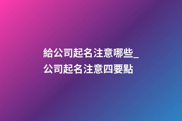 給公司起名注意哪些_公司起名注意四要點-第1張-公司起名-玄機派