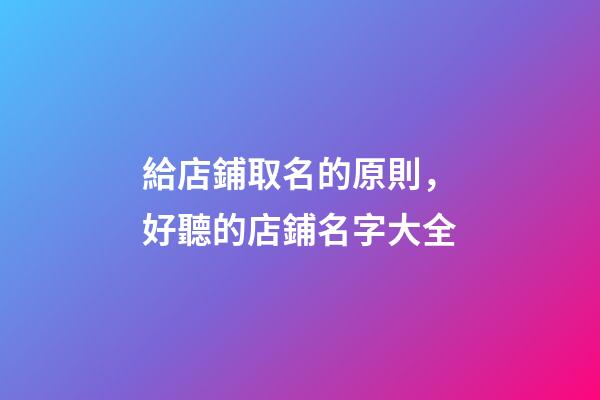給店鋪取名的原則，好聽的店鋪名字大全