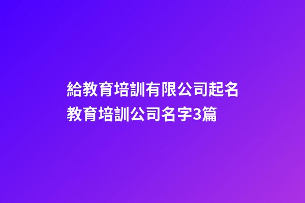 給教育培訓有限公司起名教育培訓公司名字3篇-第1張-公司起名-玄機派