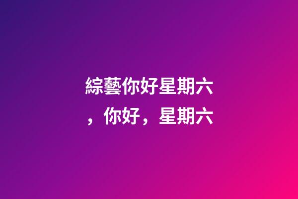綜藝你好星期六，你好，星期六