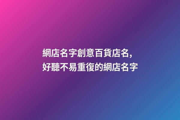 網店名字創意百貨店名,好聽不易重復的網店名字-第1張-店鋪起名-玄機派