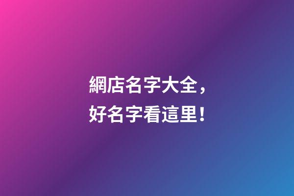 網店名字大全，好名字看這里！-第1張-店鋪起名-玄機派