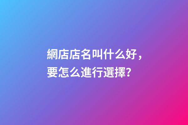 網店店名叫什么好，要怎么進行選擇？