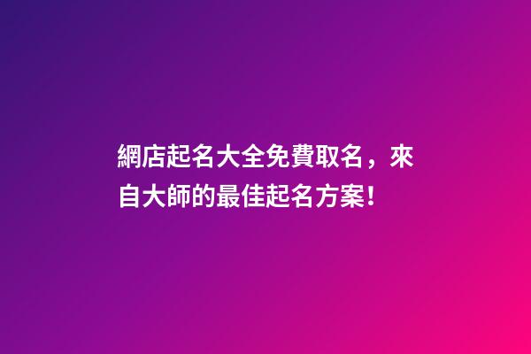 網店起名大全免費取名，來自大師的最佳起名方案！-第1張-店鋪起名-玄機派