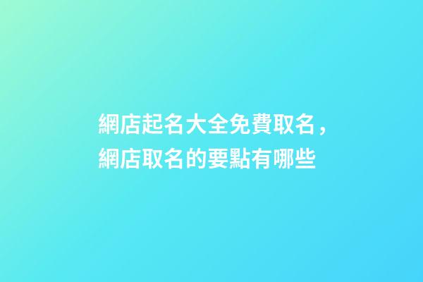 網店起名大全免費取名，網店取名的要點有哪些-第1張-店鋪起名-玄機派