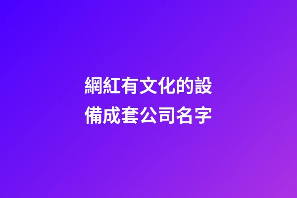 網紅有文化的設備成套公司名字-第1張-公司起名-玄機派