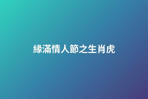 緣滿情人節之生肖虎