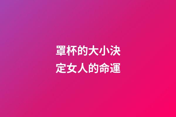 罩杯的大小決定女人的命運