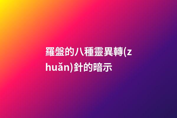 羅盤的八種靈異轉(zhuǎn)針的暗示
