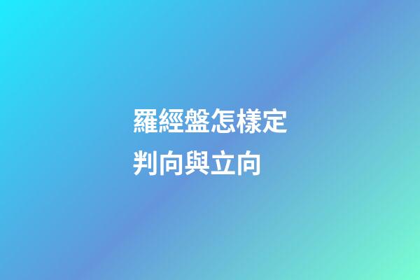 羅經盤怎樣定判向與立向
