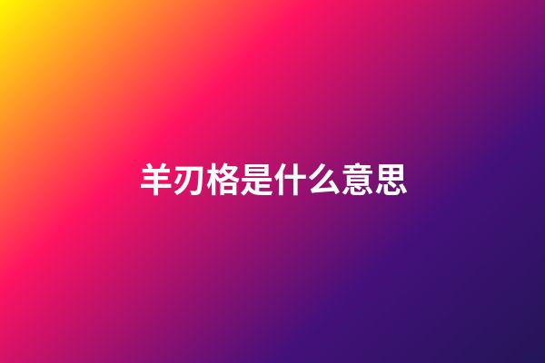 羊刃格是什么意思