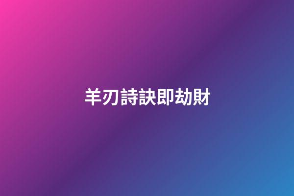 羊刃詩訣即劫財