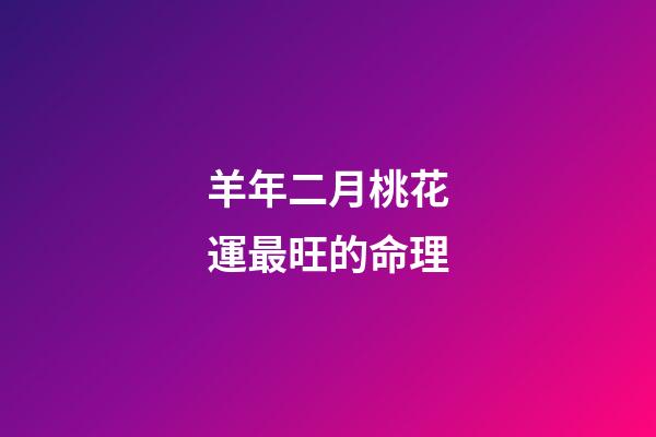 羊年二月桃花運最旺的命理