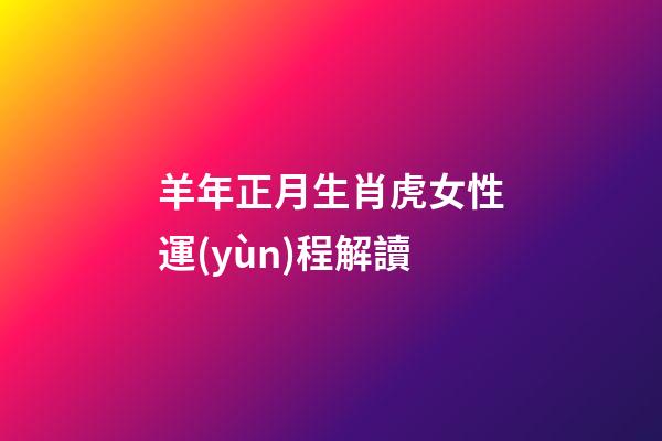 羊年正月生肖虎女性運(yùn)程解讀