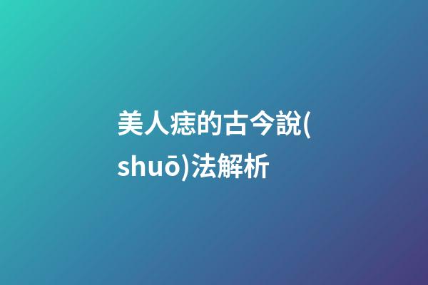 美人痣的古今說(shuō)法解析