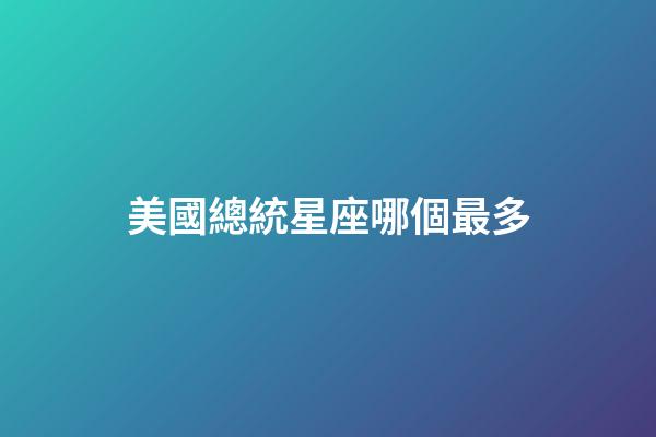 美國總統星座哪個最多