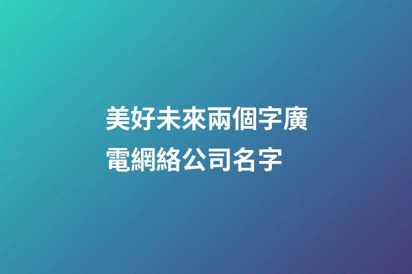 美好未來兩個字廣電網絡公司名字-第1張-公司起名-玄機派