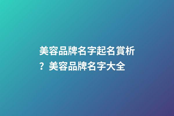 美容品牌名字起名賞析？美容品牌名字大全-第1張-商標起名-玄機派