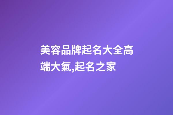 美容品牌起名大全高端大氣,起名之家-第1張-商標起名-玄機派