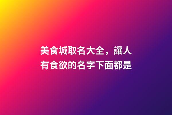 美食城取名大全，讓人有食欲的名字下面都是-第1張-店鋪起名-玄機派