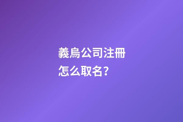 義烏公司注冊怎么取名？