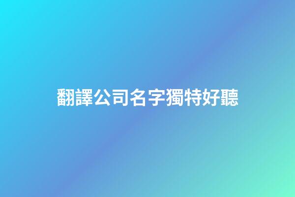 翻譯公司名字獨特好聽