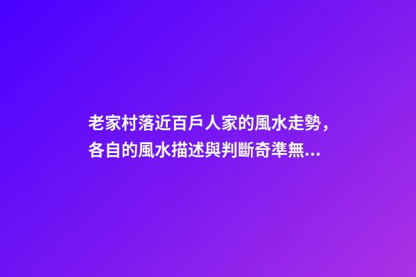 老家村落近百戶人家的風水走勢，各自的風水描述與判斷奇準無比