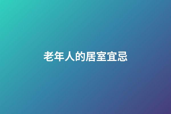 老年人的居室宜忌