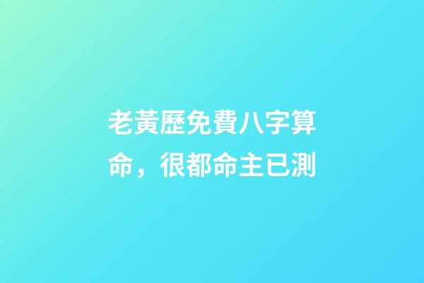 老黃歷免費八字算命，很都命主已測